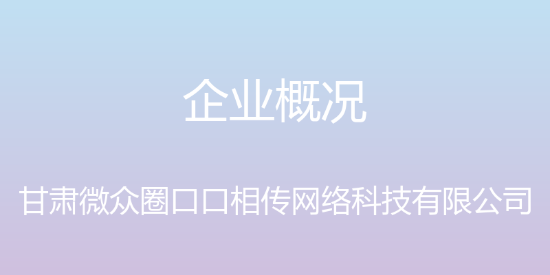 企业概况 - 甘肃微众圈口口相传网络科技有限公司