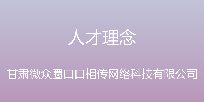 人才理念 - 甘肃微众圈口口相传网络科技有限公司