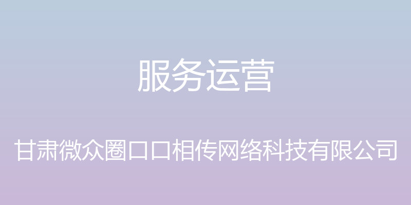 服务运营 - 甘肃微众圈口口相传网络科技有限公司